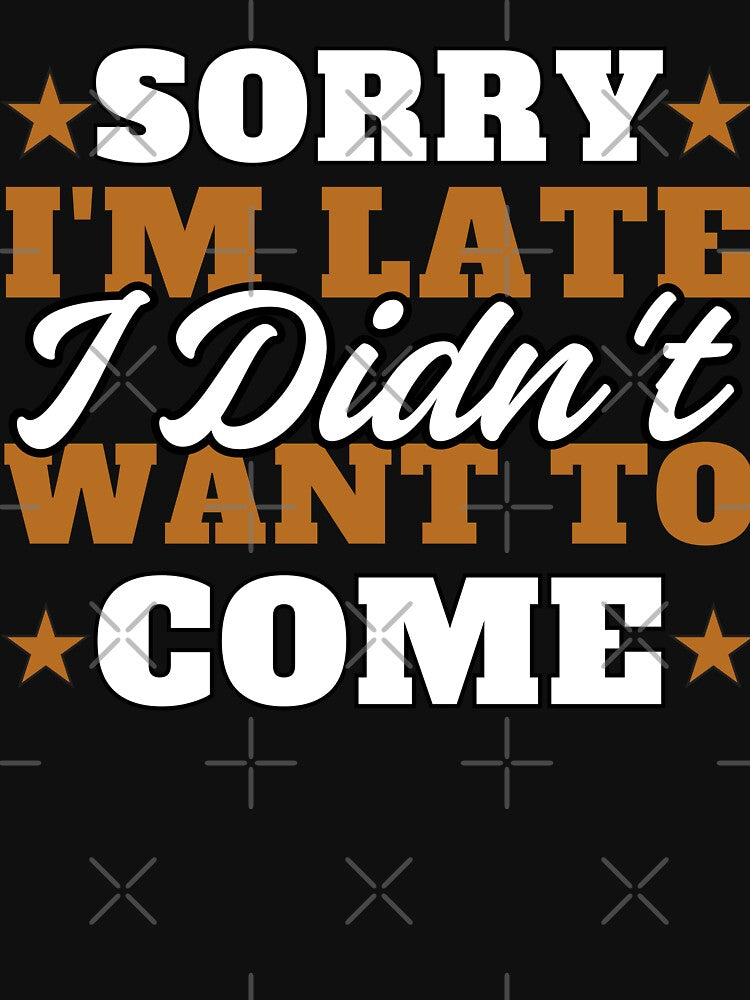 Sorry I'm late. I didn't want to come. by MixedVibes Co.
