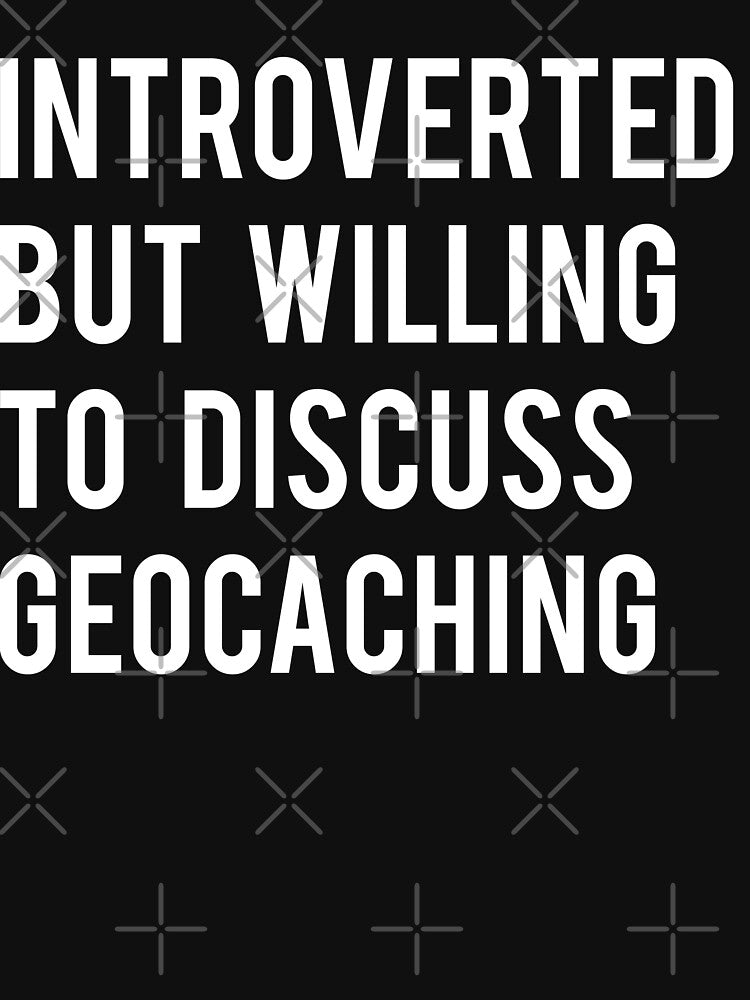 Introverted But Willing To Discuss Geocaching T-Shirt by Anazzy