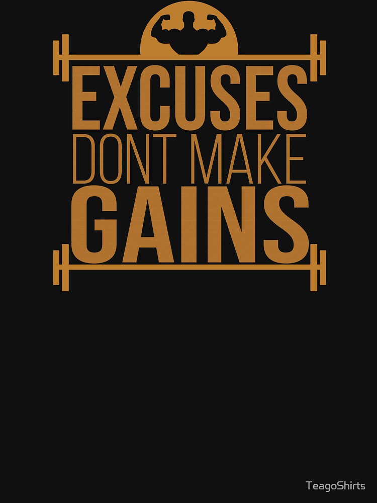 Excuses Don't Make Gains Bodybuilder Gym Gear by TeagoShirts