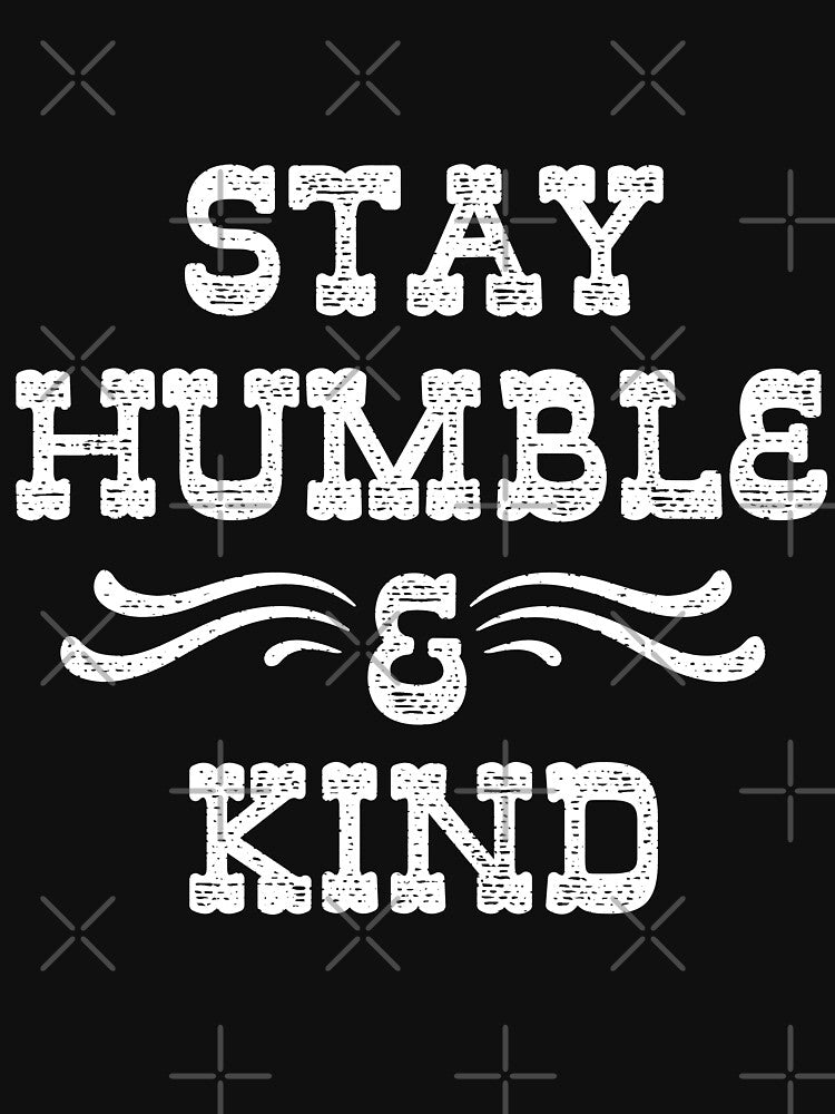 STAY HUMBLE AND KIND by kernitees