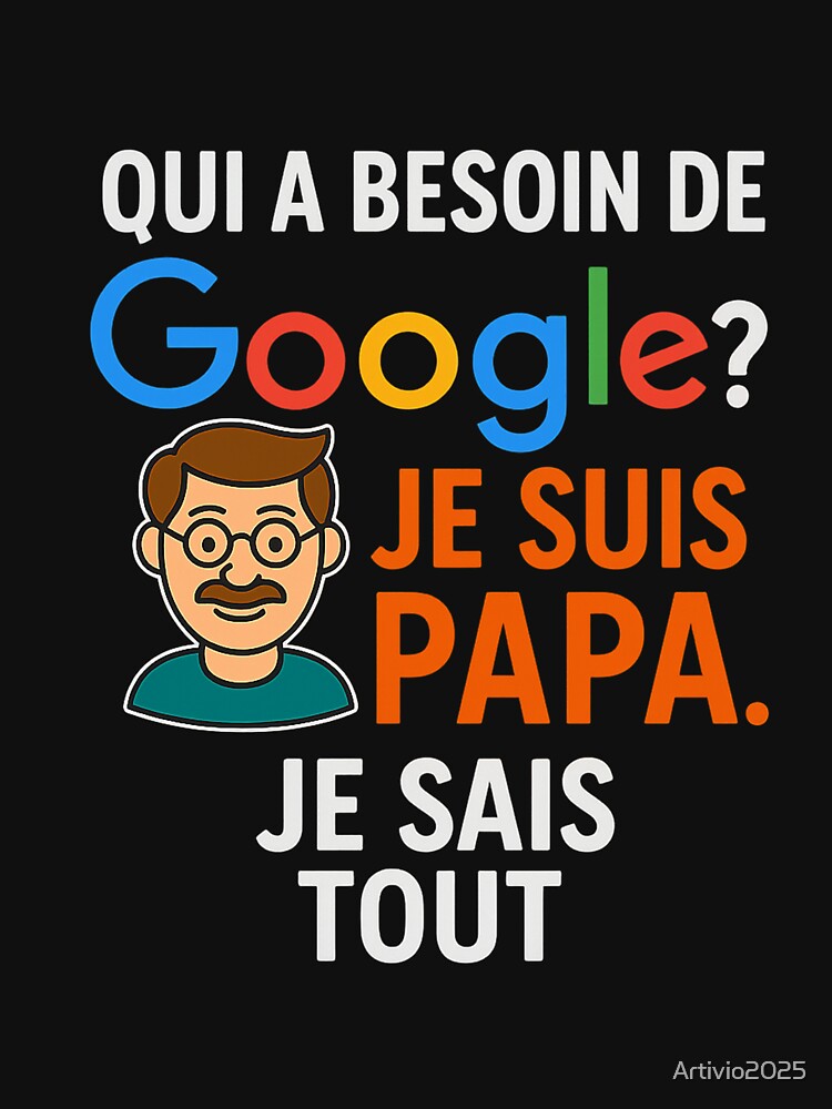 Who needs Google? I'm Dad. I Know Everything-Funny Dad T-Shirt by Artivio2025