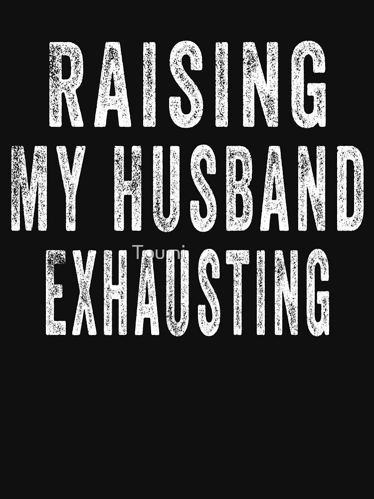 Raising My Husband Is Exhausting Funny Saying Sarcastic wife T-Shirt Funny Gift For Women by Toumi ⭐⭐⭐⭐⭐