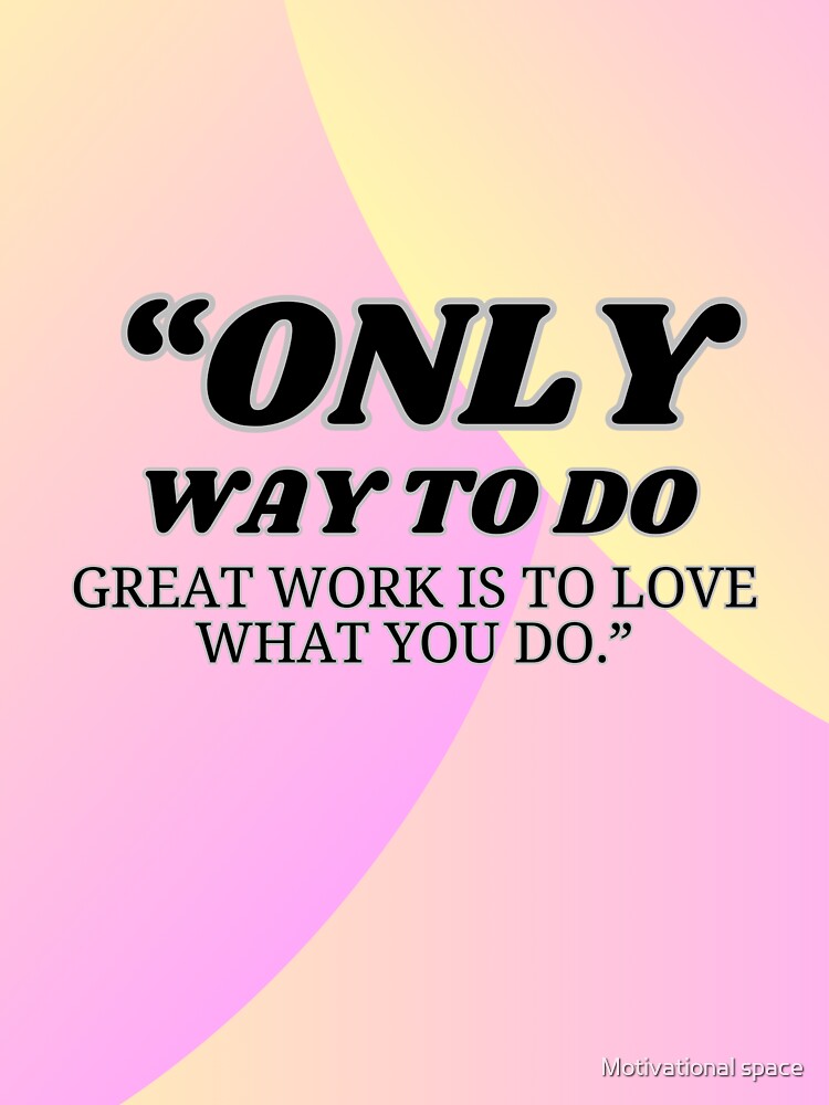 “Only Way to do great work is to love what you do.” – Steve Jobs by Motivational space