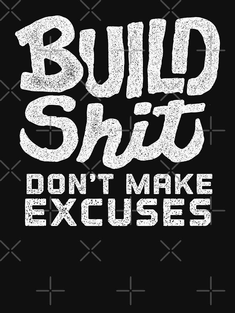 Build Shit Don't Make Excuses by LibertyManiacs