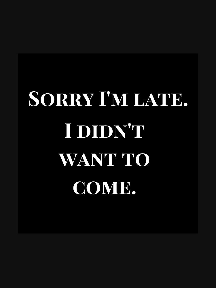 "SORRY I'M LATE I DIDN'T WANT TO COME" by Aryan Soni