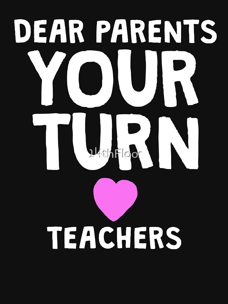 Dear Parents Your Turn - Funny Last Day School Shirt Teacher by 14thFloor