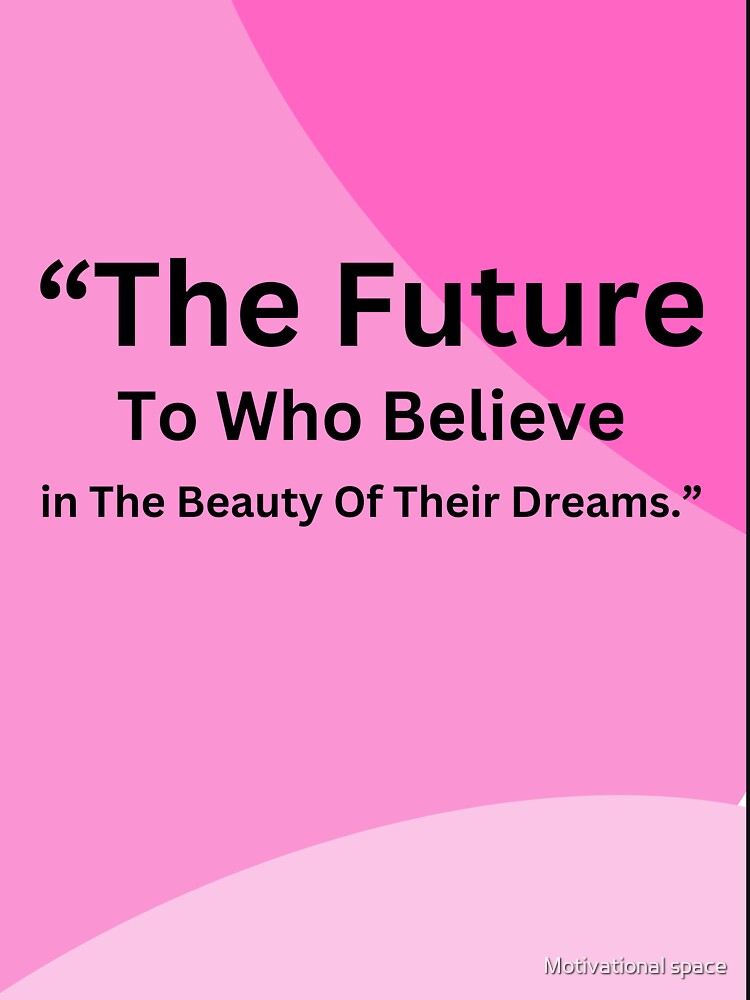“The future to who believe in the beauty of their dreams.” by Motivational space