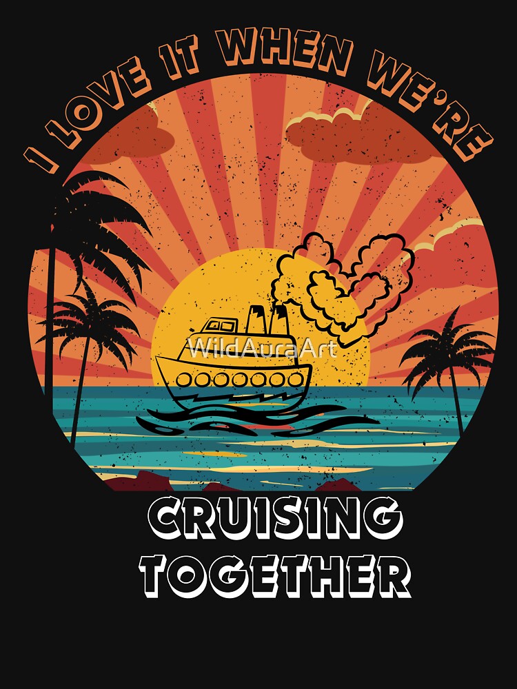 Cousin Cruise Trip I Love It When We're Cruising Together Valentines Cruise Matching by WildAuraArt