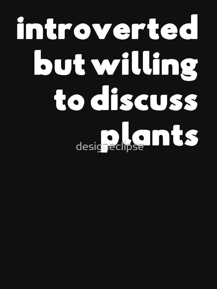 Introverted But Willing To Discuss Plants by designeclipse
