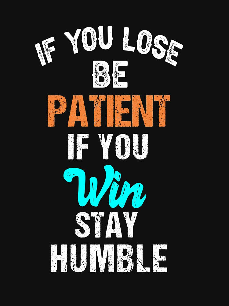 Humble Quotes :If You Lose Be Patient If You Wine Stay Humble by Raminovitch