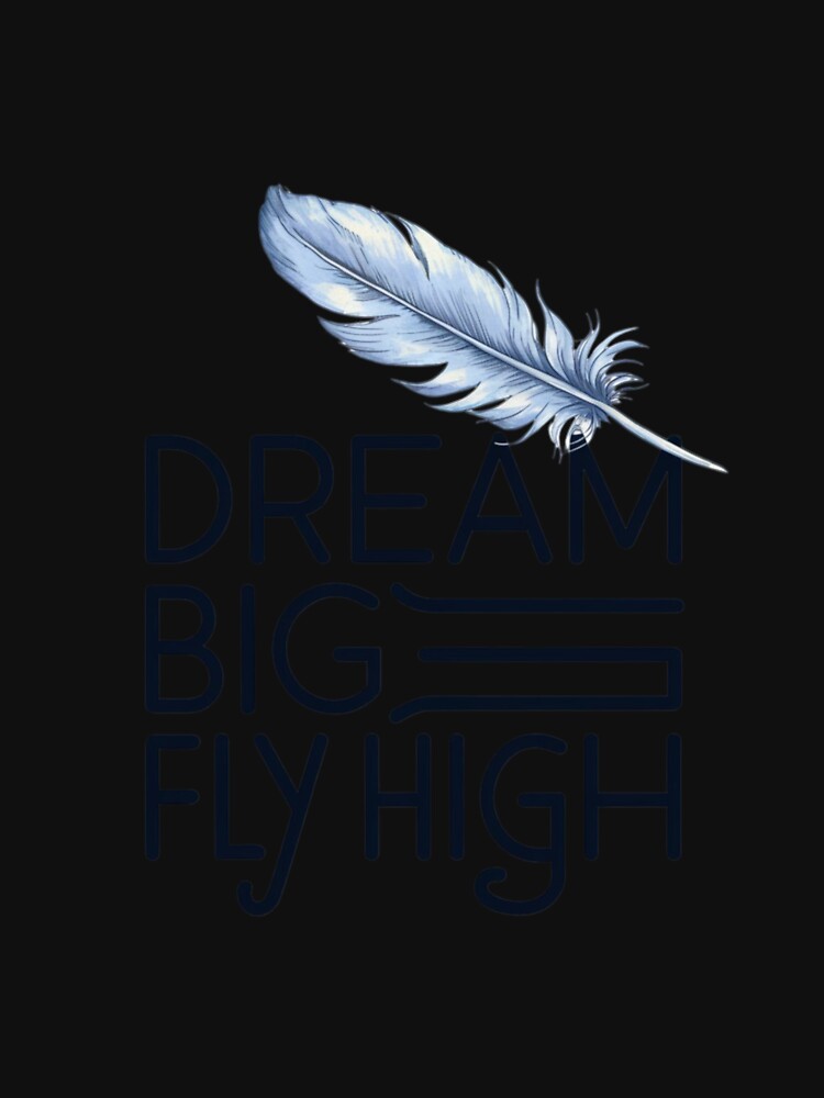 Dream Big, Fly High" T-Shirt – Inspirational Feather Design | 2024 Motivational Apparel by T010