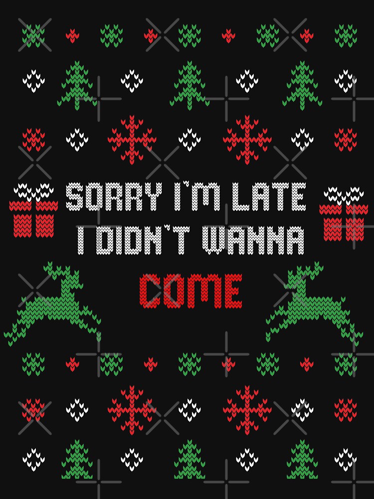 Sorry I'm Late I Didn't Wanna Come Ugly Christmas Gift by Mytoonsquad