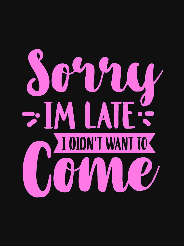 Sorry I'M Late I Didn'T Want To Come Hoodie Shirt Pink by iesingc