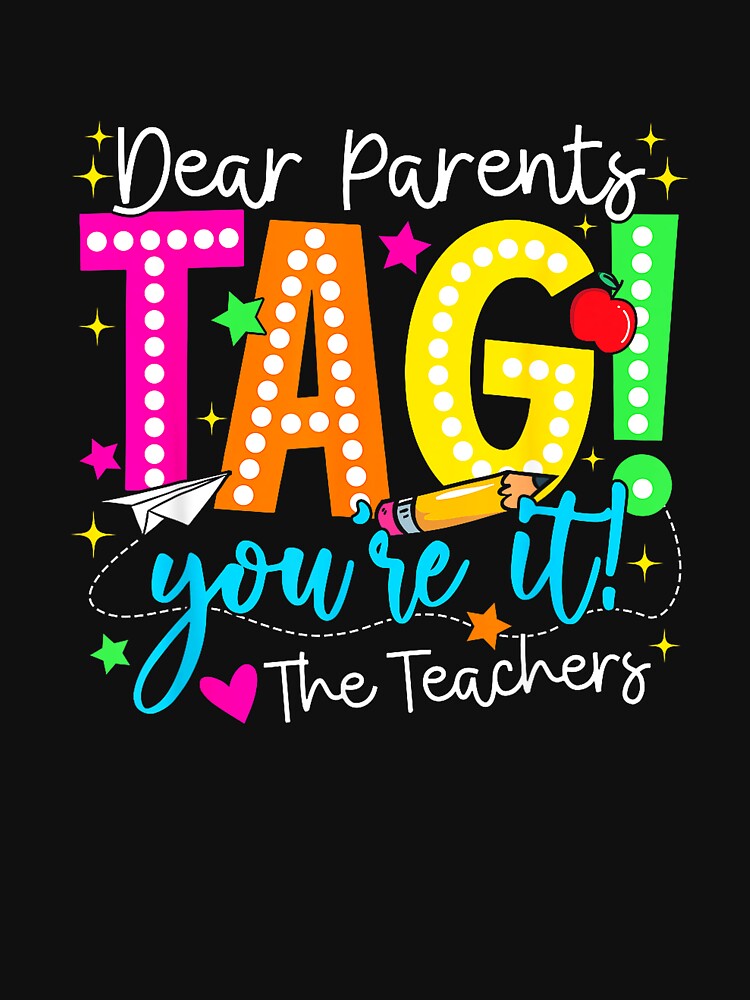 Dear Parents Tag You're It Love Teachers Last Day of School T-Shirt by SubStudio97