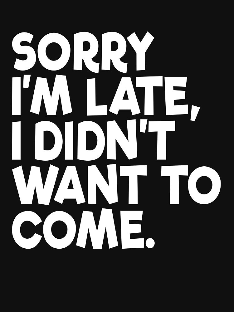Sorry I'm Late I Didn't Want To Come Funny Men's Slogan Gear by DynamicDesign