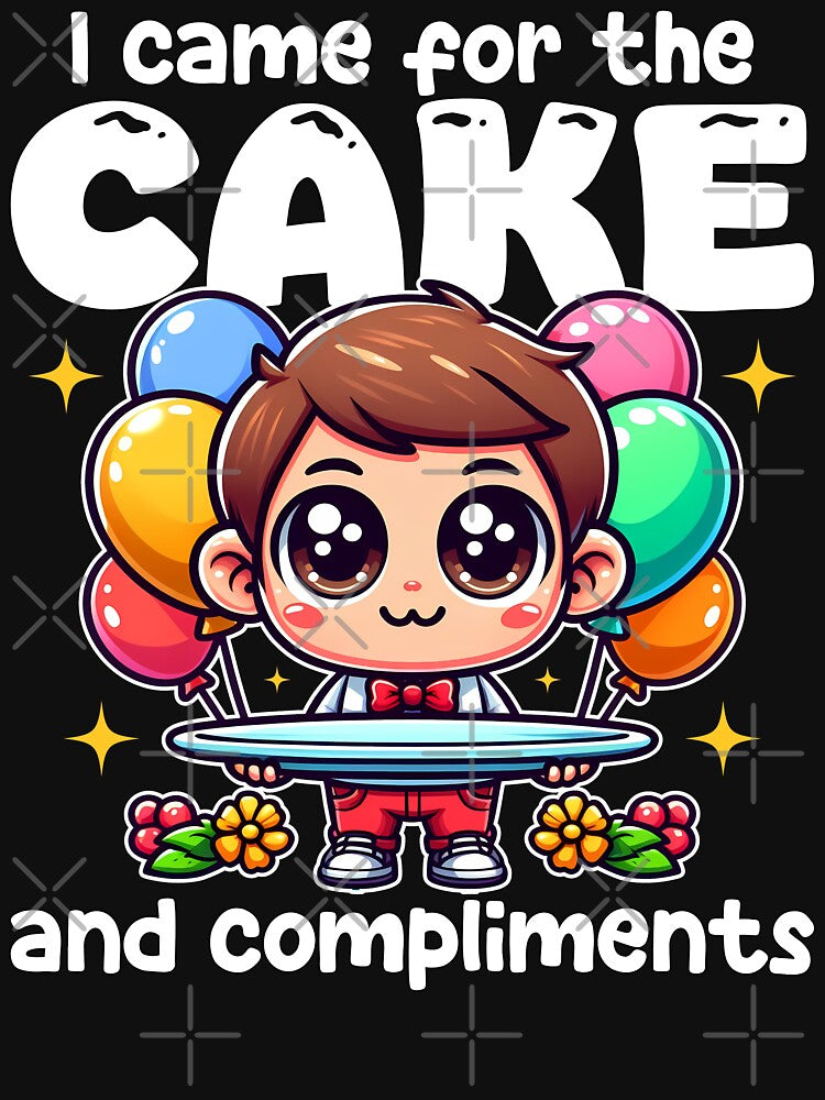 I CAME FOR THE CAKE AND COMPLIMENTS - BIRTHDAY GIFT by KEF Custom