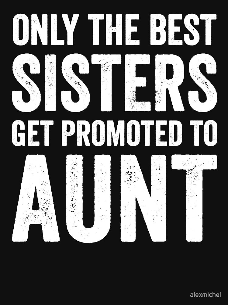 Only the best sisters get promoted to aunt - Funny aunt by Captain Mood