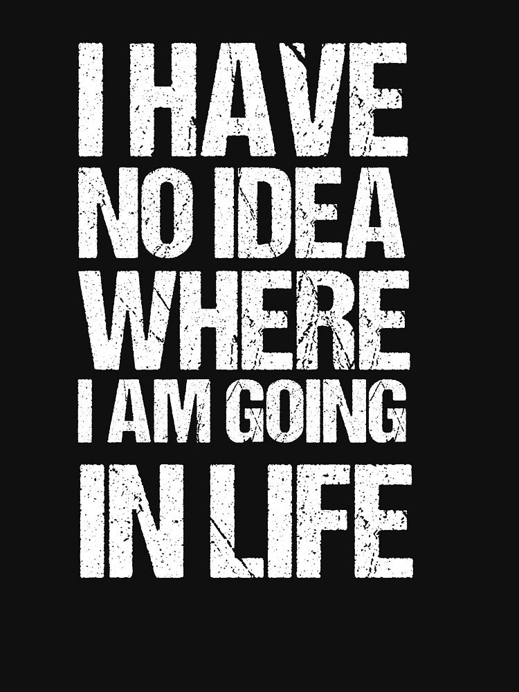 Inspirational Loss Quotes : I Have No Idea Where I Am Going in Life by Raminovitch