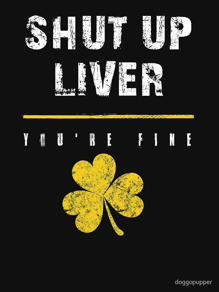 Shut Up Liver Youre Fine Drinking St Patricks Day Party Drunk Apparel by doggopupper