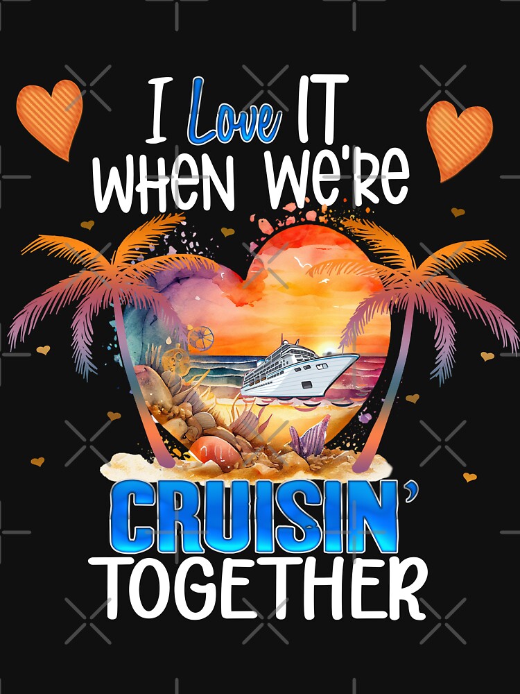 I love it when We're Cruisin' Together Cruise Vacation Couple Matching by Nzgiftsandmore