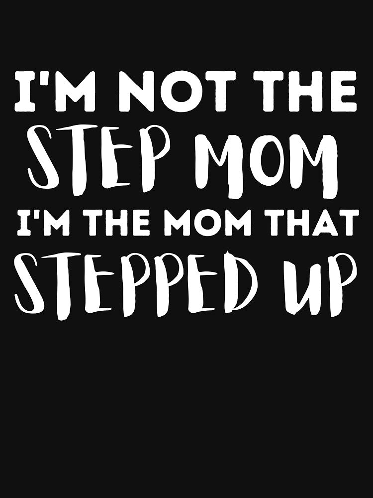 I'm Not The Step Mom I'm Just The Mom That Stepped Up by aimanart