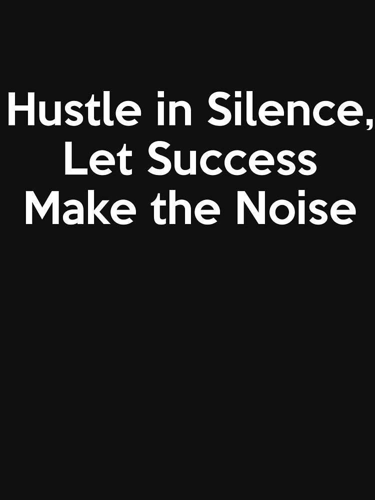 Hustle in Silence, Let Success Make the Noise by Poulisohit