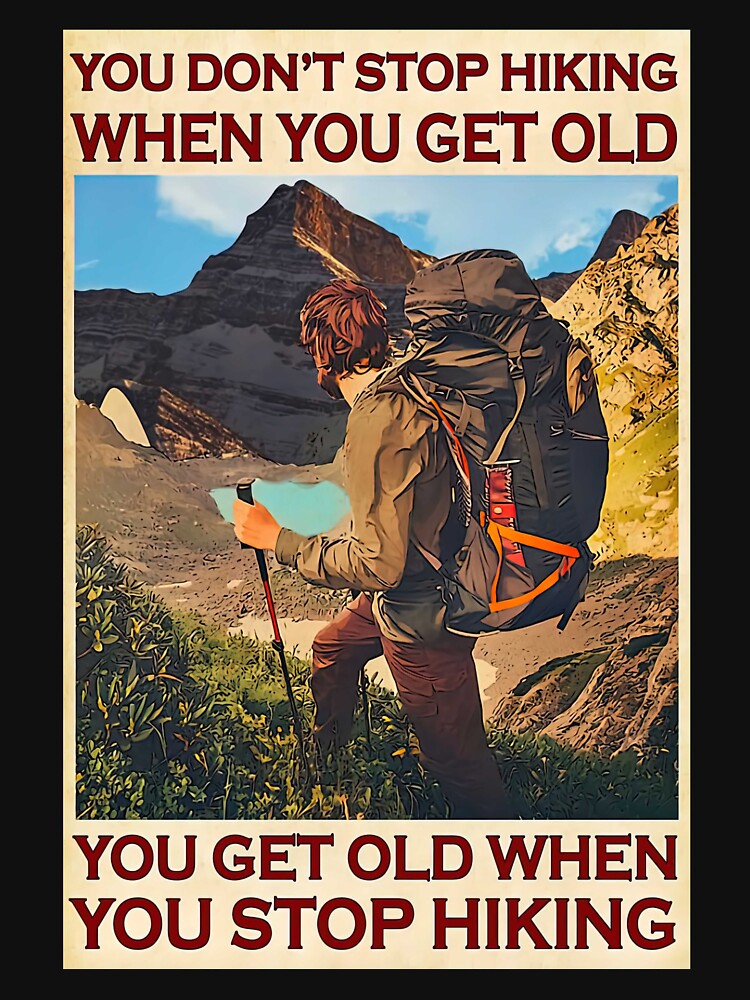 You Don't Stop Hiking When You Get Old, You Get Old When You Stop Hiking - Men Hiking Mountain Poster Gift by HerBertTeee