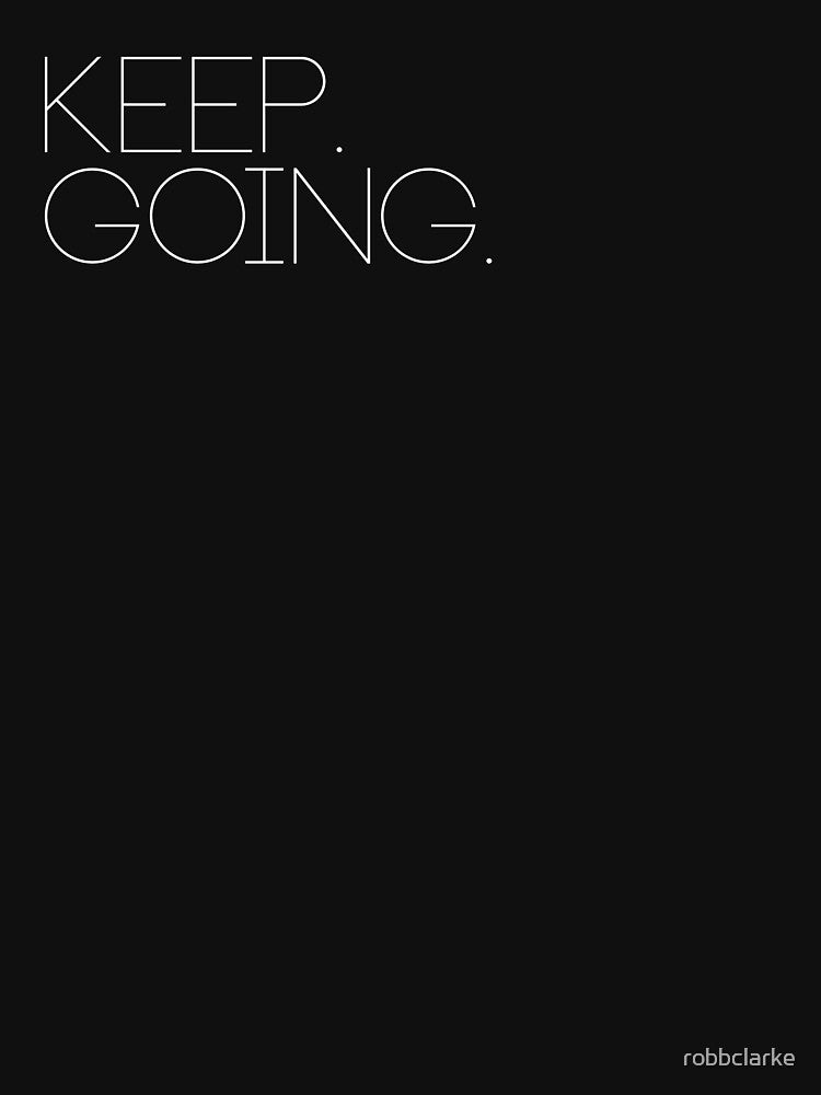 Keep Going T-Shirt by robbclarke