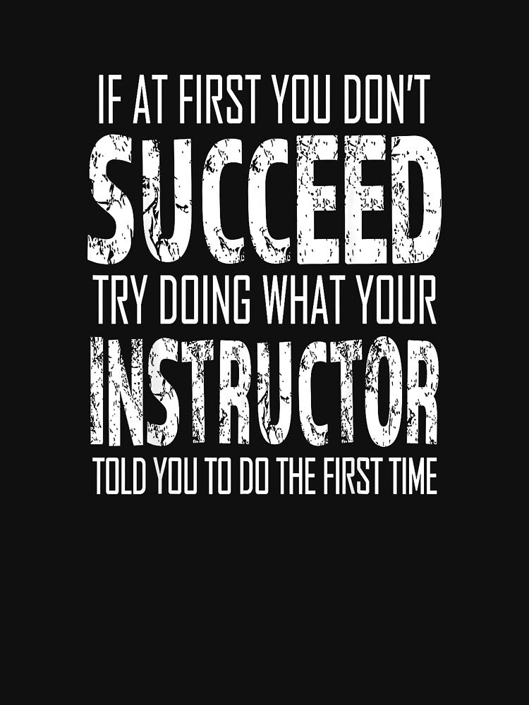 Instructor Tshirt If at first you don't succeed Gift T-Shirt by Badriiiii