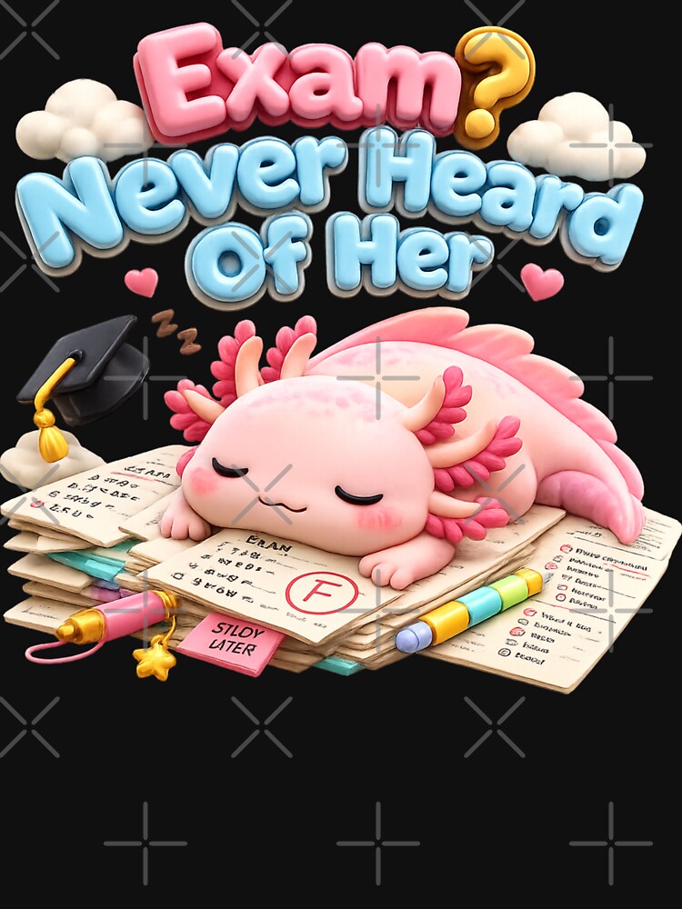Exam? Never Heard of Her – Cute Axolotl Graduation Meme Kawaii Student Humor by MartBook
