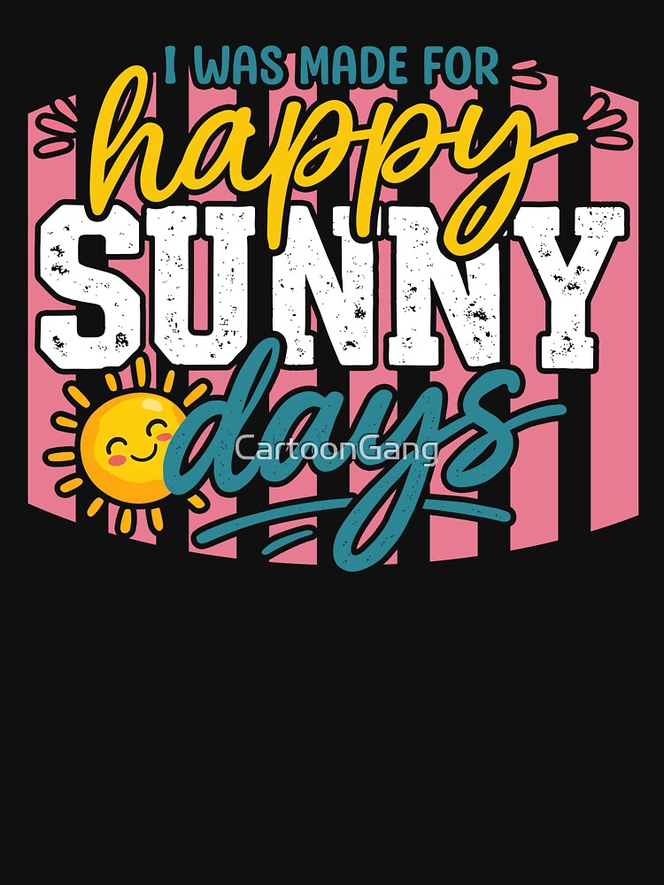I Was Made For Happy Sunny Days by CartoonGang