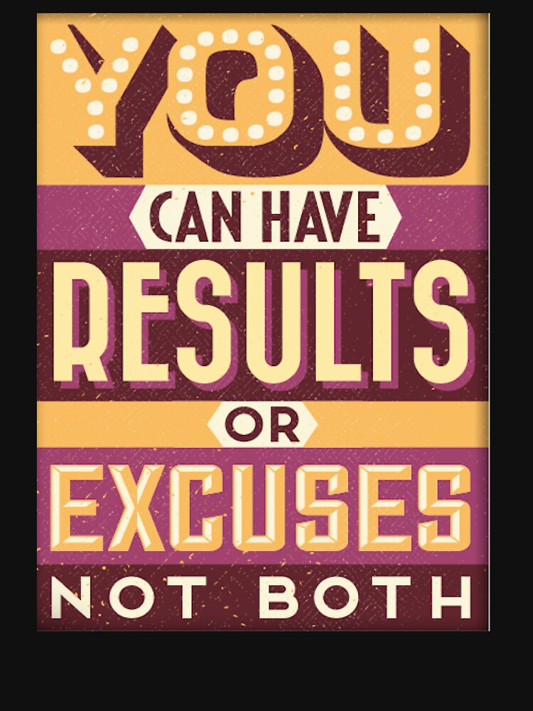 You Can Have Results Or Excuses, Not Both - Fun Gifts, Apparel and Home Decor. by lduke47
