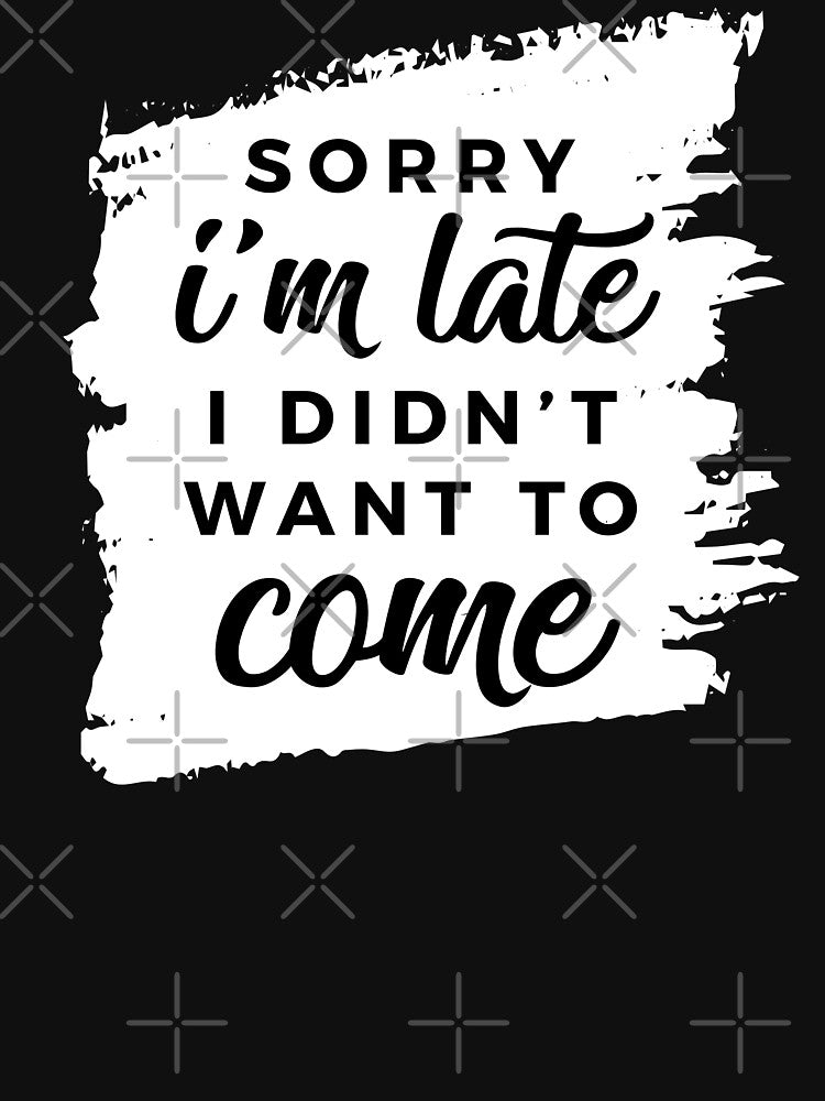 Sorry I'm Late, I Didn't Want to Come. by mlauxdesign