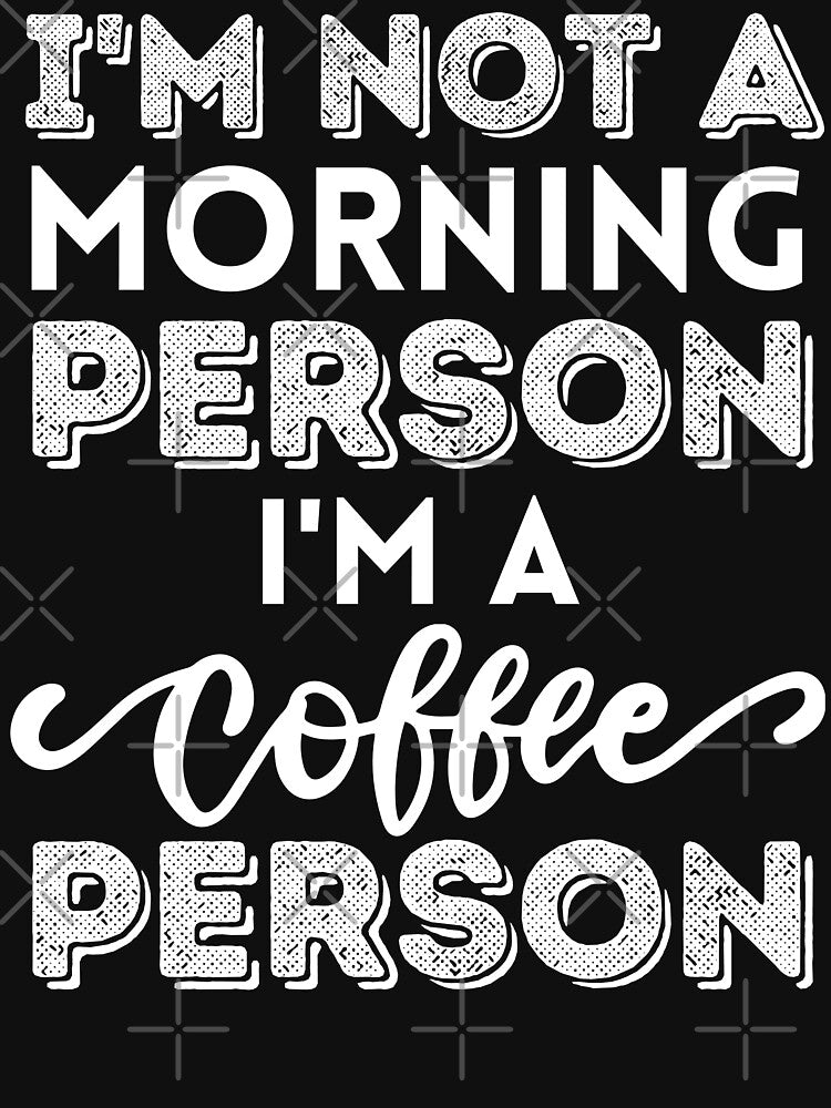 I Am Not A Morning Person I Am A Coffee Person by AmberSiraj