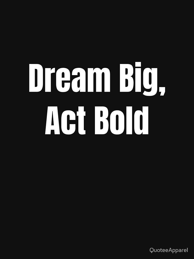 Dream Big, Act Bold (White Text) by QuoteeApparel