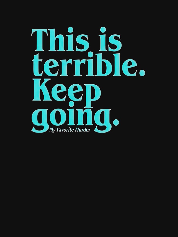 This is terrible keep going shirt by sherriwester
