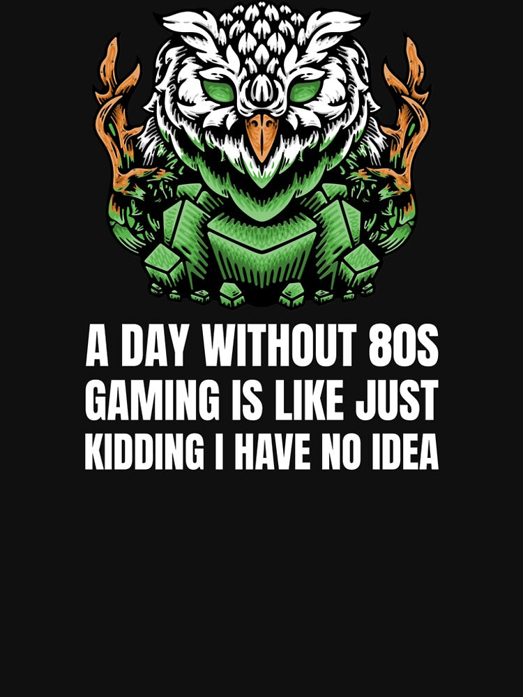 A DAY WITHOUT 80S GAMING IS LIKE JUST KIDDING I HAVE NO IDEA by Redlimetshirts