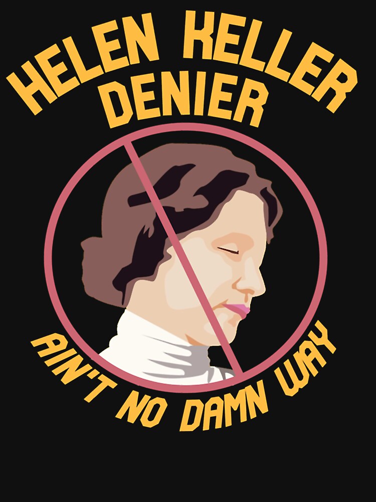 Helen Keller Denier  Ain't no Damn Way Essential T-Shirt by peterstringfeh