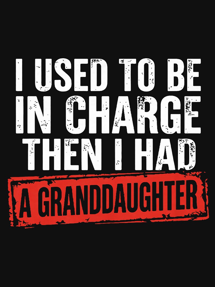 I Used to Be in Charge Then I Had A Granddaughter Grandpa by KristineLi