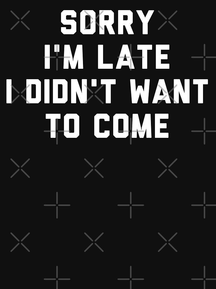 Sorry I'm Late I Didn't Want To Come, Funny Introvert Humor by Trankix