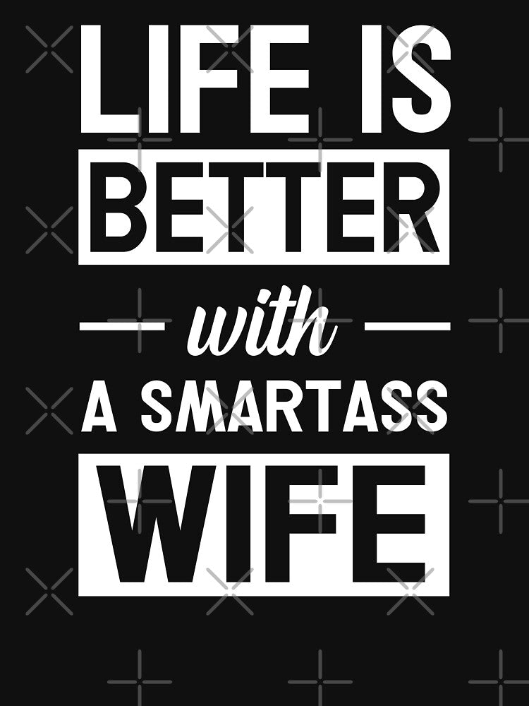 Life Is Better With A Smartass Wife by teeperfect