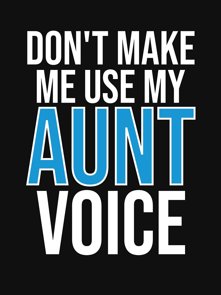 Don't Make Me Use My Aunt Voice - Cute Funny Gift For Aunt by Shop-collection