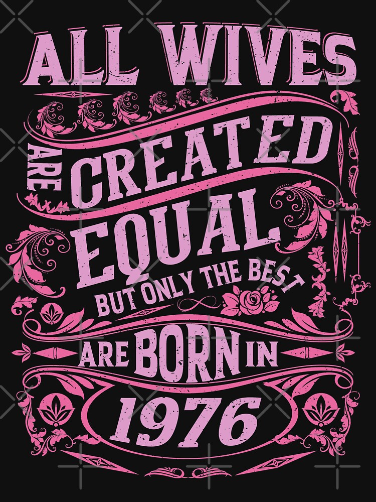 All Wives  Are Created Equal But only The Best Are Born IN 1976 | Creative Wife by YAHIA-14