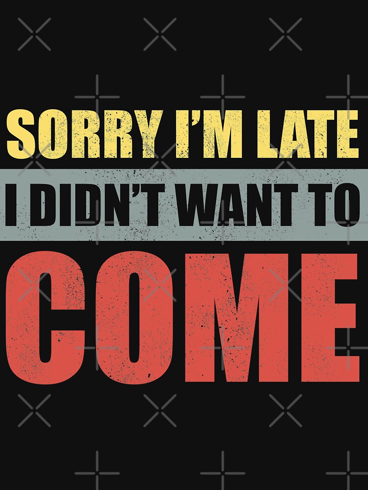 Sorry I'm Late I Didn't Want To Come by Avishy