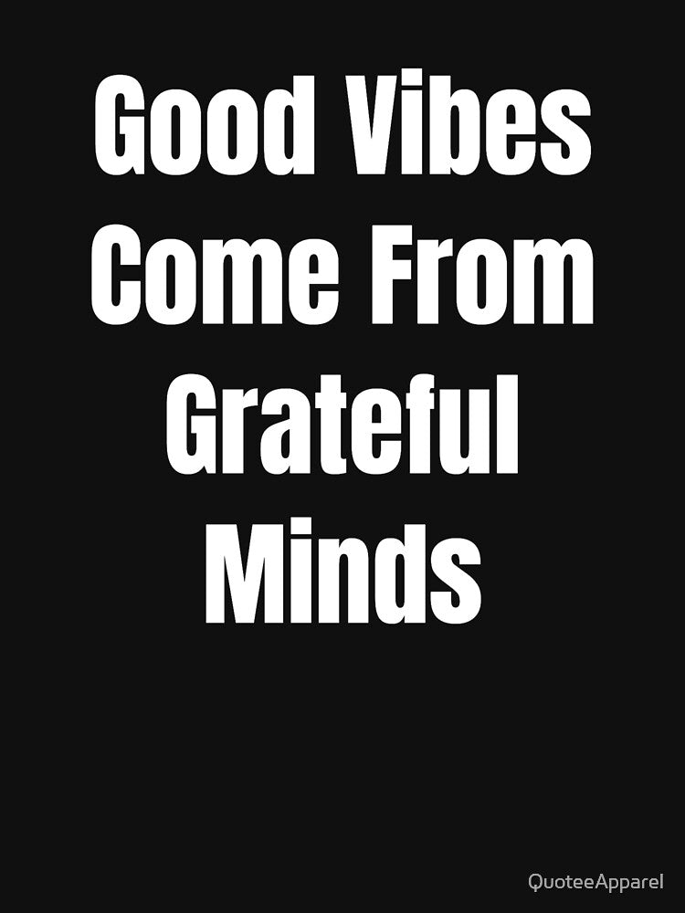 Good Vibes Come From Grateful Minds (White Text) by QuoteeApparel