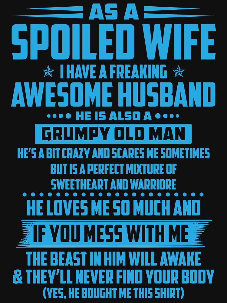 as a spoiled wife i have a feaking awesome husband he is also a grumpy old man by sayedul987034
