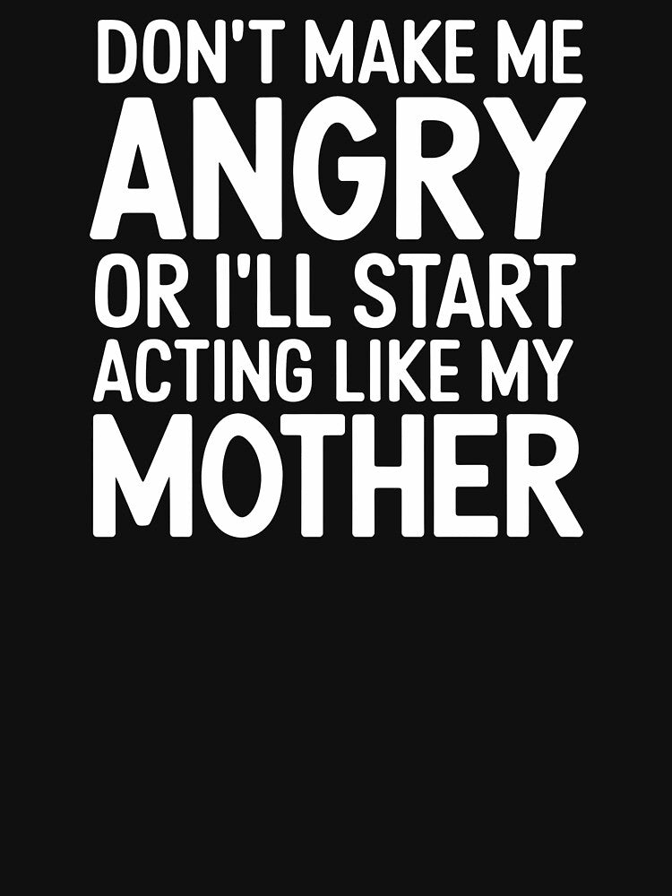 Don't Make Me Angry Or I'll Start Acting Like My Mother - This funny gift is perfect for anyone who inherited their mom’s fiery personality and loves a good laugh! by ZyziowskyArt