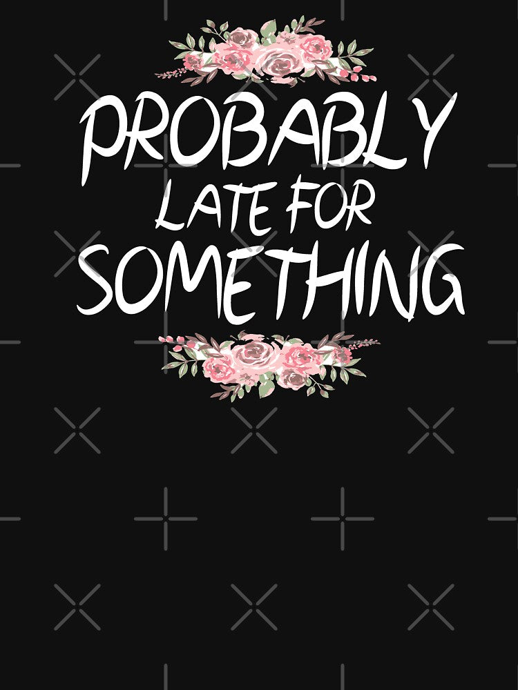 Probably Late For Something , Funny , Sorry I'm Late I Didn't Want to Come, Mom, Late , Funny, Always Late, New Mom Gift floral style idea designe background by Chamssou