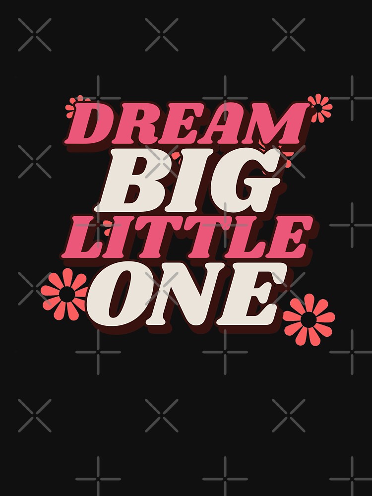 DREAM BIG LITTLE ONE by Destine99