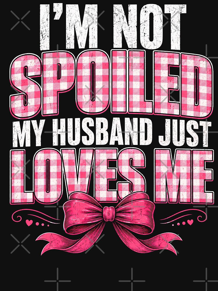 I’m Not Spoiled My Husband Just Loves Me – Pink Bow Wife by THREE LITTLE BEANS